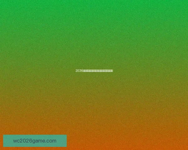 2026世界杯精彩瞬间全回顾与关键比赛精彩解析